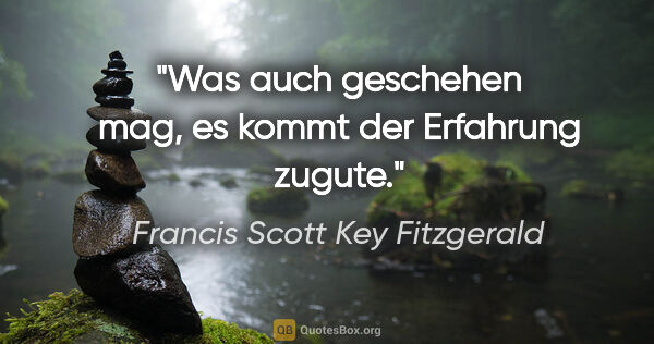 Francis Scott Key Fitzgerald Zitat: "Was auch geschehen mag, es kommt der Erfahrung zugute."