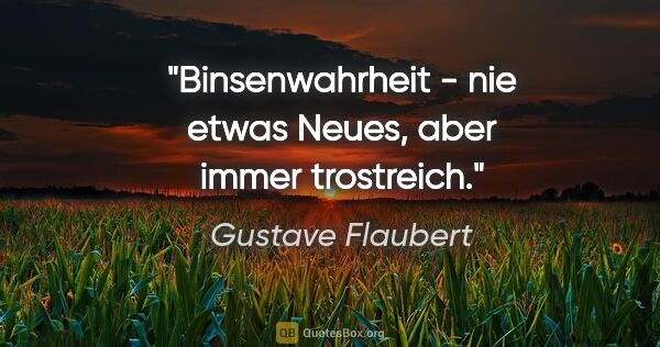 Gustave Flaubert Zitat: "Binsenwahrheit - nie etwas Neues, aber immer trostreich."