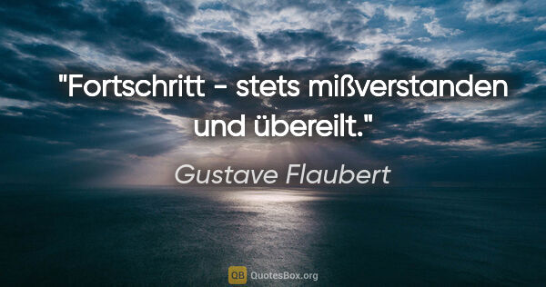 Gustave Flaubert Zitat: "Fortschritt - stets mißverstanden und übereilt."