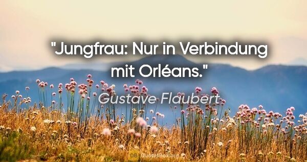 Gustave Flaubert Zitat: "Jungfrau: Nur in Verbindung mit "Orléans"."