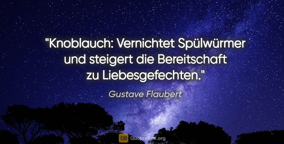 Gustave Flaubert Zitat: "Knoblauch: Vernichtet Spülwürmer und steigert die Bereitschaft..."