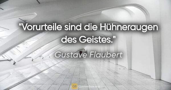 Gustave Flaubert Zitat: "Vorurteile sind die Hühneraugen des Geistes."