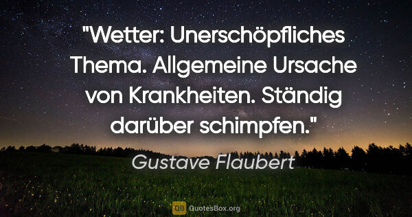 Gustave Flaubert Zitat: "Wetter: Unerschöpfliches Thema. Allgemeine Ursache von..."
