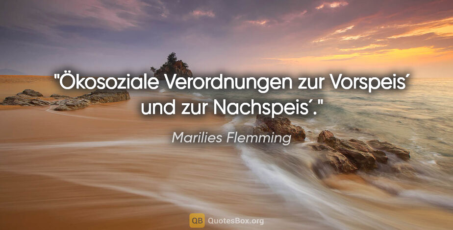 Marilies Flemming Zitat: "Ökosoziale Verordnungen zur Vorspeis´ und zur Nachspeis´."