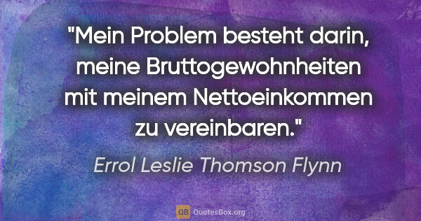 Errol Leslie Thomson Flynn Zitat: "Mein Problem besteht darin, meine Bruttogewohnheiten mit..."
