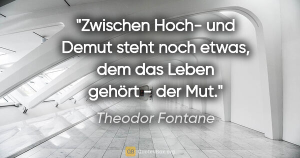 Theodor Fontane Zitat: "Zwischen Hoch- und Demut steht noch etwas, dem das Leben..."