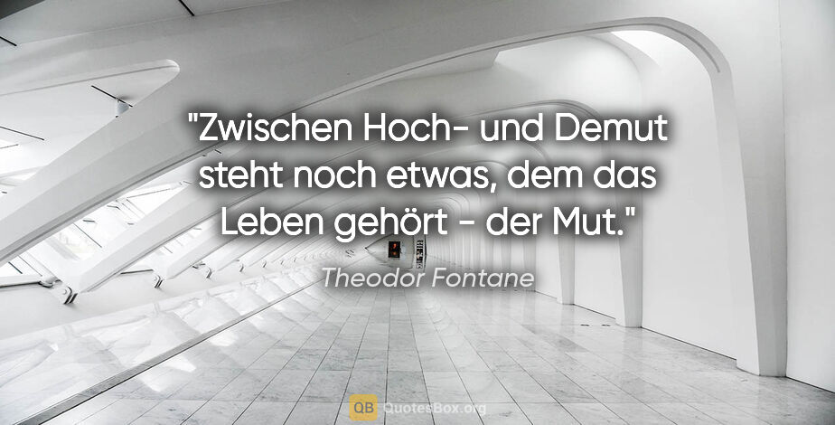Theodor Fontane Zitat: "Zwischen Hoch- und Demut steht noch etwas, dem das Leben..."
