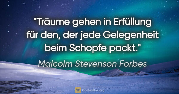 Malcolm Stevenson Forbes Zitat: "Träume gehen in Erfüllung für den, der jede Gelegenheit beim..."