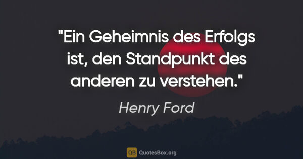 Henry Ford Zitat: "Ein Geheimnis des Erfolgs ist, den Standpunkt des anderen zu..."