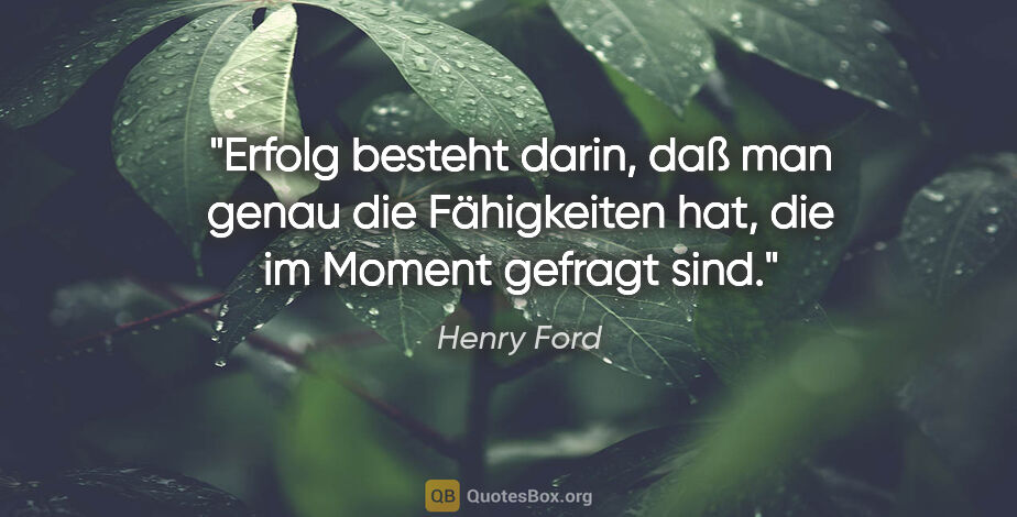 Henry Ford Zitat: "Erfolg besteht darin, daß man genau die Fähigkeiten hat, die..."