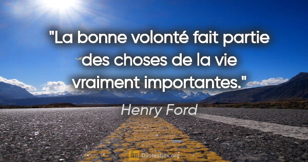 Henry Ford Zitat: "La bonne volonté fait partie des choses de la vie vraiment..."