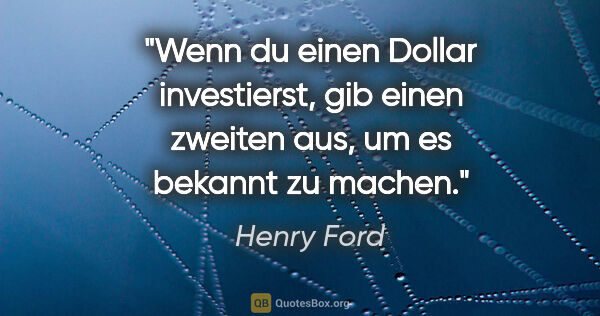 Henry Ford Zitat: "Wenn du einen Dollar investierst, gib einen zweiten aus, um es..."