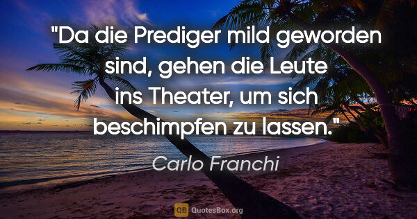 Carlo Franchi Zitat: "Da die Prediger mild geworden sind, gehen die Leute ins..."