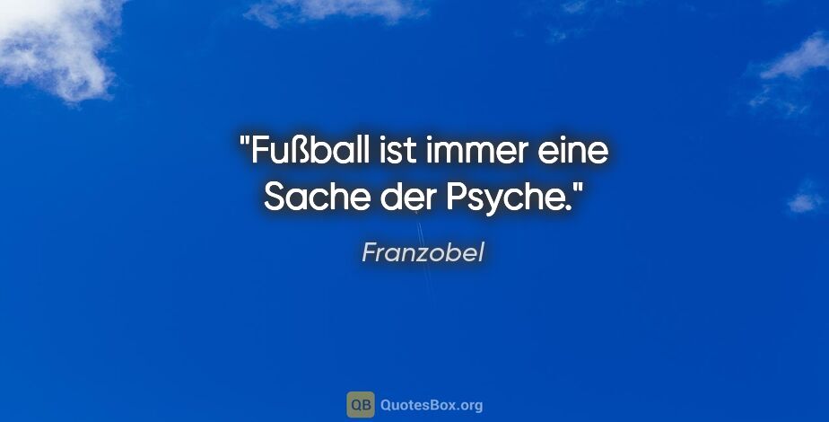 Franzobel Zitat: "Fußball ist immer eine Sache der Psyche."