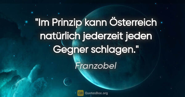 Franzobel Zitat: "Im Prinzip kann Österreich natürlich jederzeit jeden Gegner..."