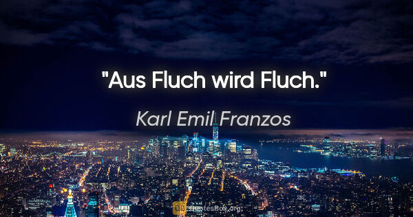 Karl Emil Franzos Zitat: "Aus Fluch wird Fluch."