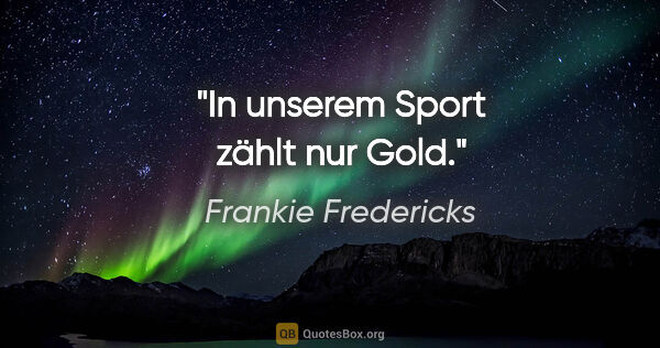 Frankie Fredericks Zitat: "In unserem Sport zählt nur Gold."