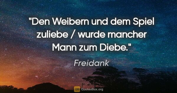 Freidank Zitat: "Den Weibern und dem Spiel zuliebe / wurde mancher Mann zum Diebe."