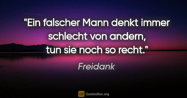 Freidank Zitat: "Ein falscher Mann denkt immer schlecht von andern, tun sie..."