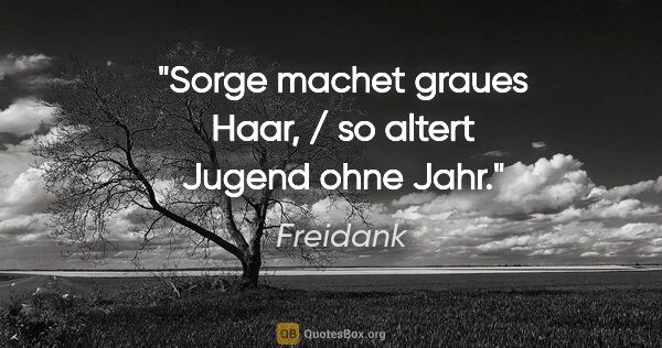 Freidank Zitat: "Sorge machet graues Haar, / so altert Jugend ohne Jahr."