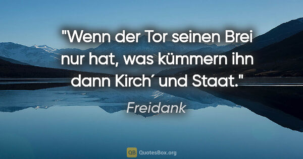 Freidank Zitat: "Wenn der Tor seinen Brei nur hat, was kümmern ihn dann Kirch´..."