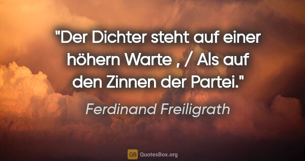 Ferdinand Freiligrath Zitat: "Der Dichter steht auf einer höhern Warte , / Als auf den..."