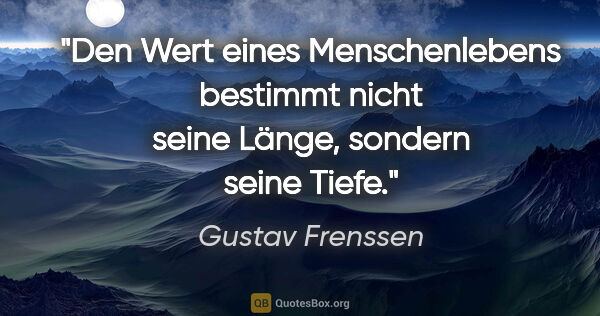 Gustav Frenssen Zitat: "Den Wert eines Menschenlebens bestimmt nicht seine Länge,..."