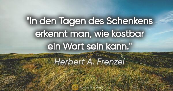 Herbert A. Frenzel Zitat: "In den Tagen des Schenkens erkennt man, wie kostbar ein Wort..."