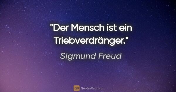 Sigmund Freud Zitat: "Der Mensch ist ein Triebverdränger."