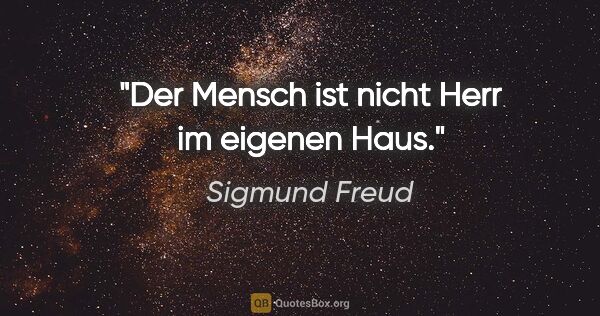 Sigmund Freud Zitat: "Der Mensch ist nicht Herr im eigenen Haus."