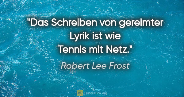 Robert Lee Frost Zitat: "Das Schreiben von gereimter Lyrik ist wie Tennis mit Netz."