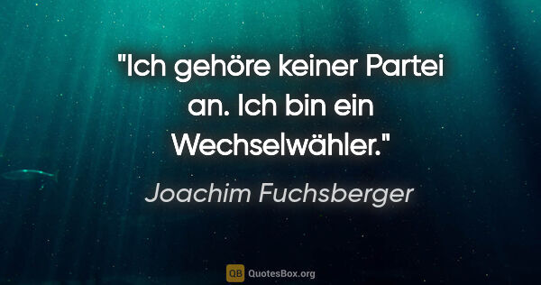 Joachim Fuchsberger Zitat: "Ich gehöre keiner Partei an. Ich bin ein Wechselwähler."