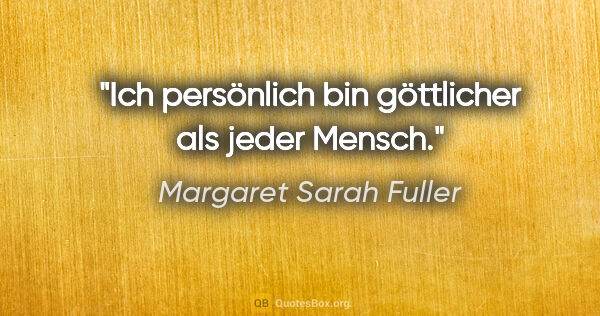 Margaret Sarah Fuller Zitat: "Ich persönlich bin göttlicher als jeder Mensch."