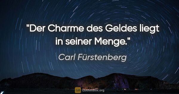 Carl Fürstenberg Zitat: "Der Charme des Geldes liegt in seiner Menge."