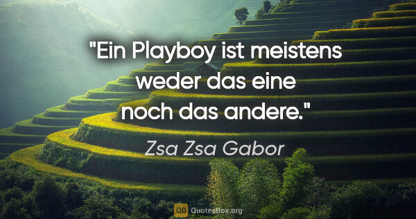 Zsa Zsa Gabor Zitat: "Ein Playboy ist meistens weder das eine noch das andere."