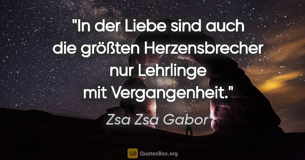 Zsa Zsa Gabor Zitat: "In der Liebe sind auch die größten Herzensbrecher nur..."
