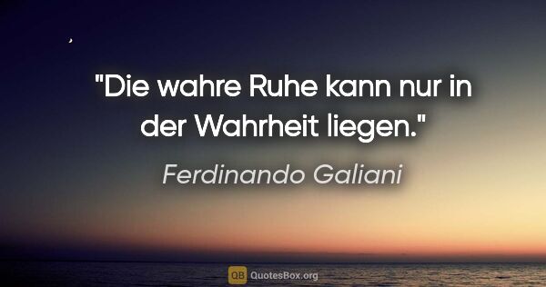 Ferdinando Galiani Zitat: "Die wahre Ruhe kann nur in der Wahrheit liegen."