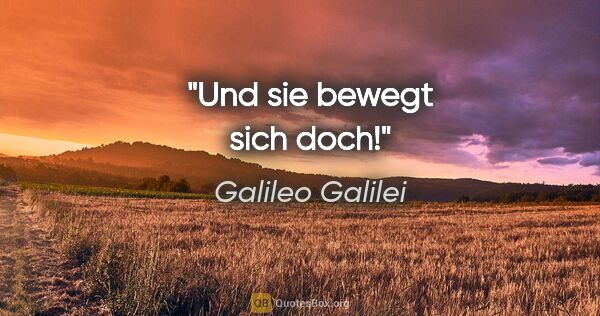 Galileo Galilei Zitat: "Und sie bewegt sich doch!"