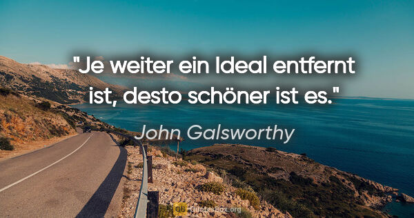 John Galsworthy Zitat: "Je weiter ein Ideal entfernt ist, desto schöner ist es."