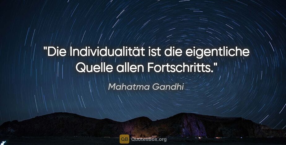 Mahatma Gandhi Zitat: "Die Individualität ist die eigentliche Quelle allen Fortschritts."