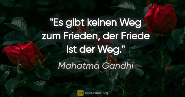 Mahatma Gandhi Zitat: "Es gibt keinen Weg zum Frieden, der Friede ist der Weg."