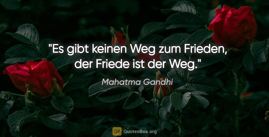 Mahatma Gandhi Zitat: "Es gibt keinen Weg zum Frieden, der Friede ist der Weg."