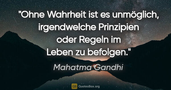 Mahatma Gandhi Zitat: "Ohne Wahrheit ist es unmöglich, irgendwelche Prinzipien oder..."