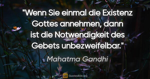 Mahatma Gandhi Zitat: "Wenn Sie einmal die Existenz Gottes annehmen, dann ist die..."