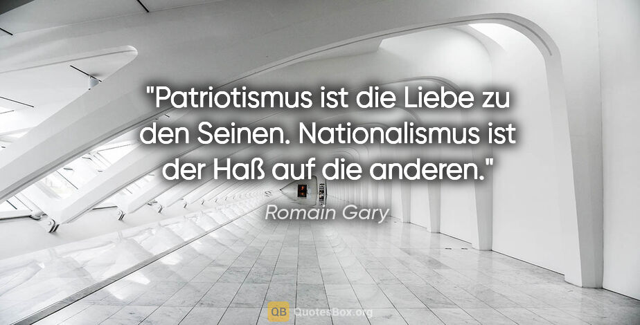 Romain Gary Zitat: "Patriotismus ist die Liebe zu den Seinen. Nationalismus ist..."