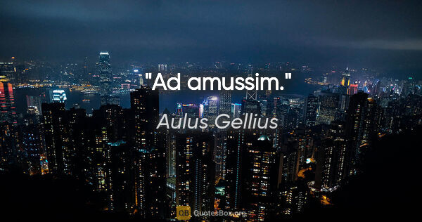 Aulus Gellius Zitat: "Ad amussim."