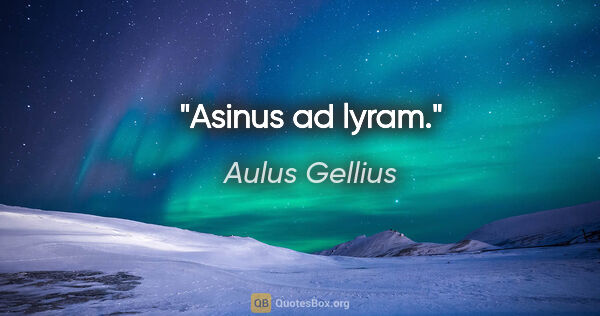 Aulus Gellius Zitat: "Asinus ad lyram."