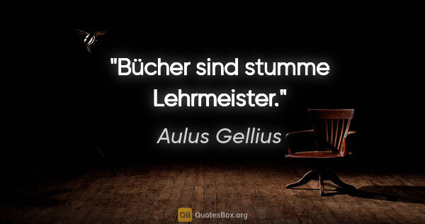 Aulus Gellius Zitat: "Bücher sind stumme Lehrmeister."
