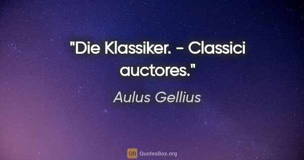 Aulus Gellius Zitat: "Die Klassiker. - Classici auctores."