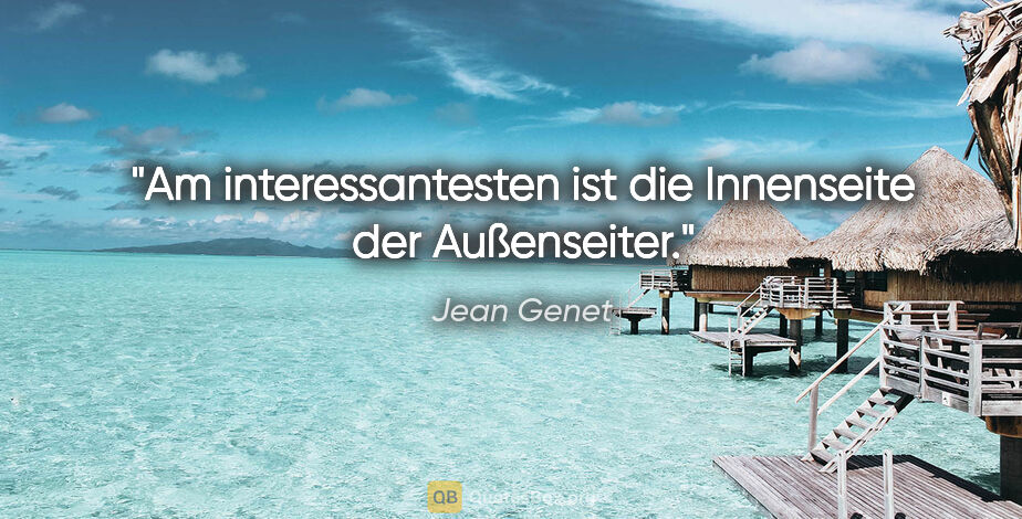 Jean Genet Zitat: "Am interessantesten ist die Innenseite der Außenseiter."